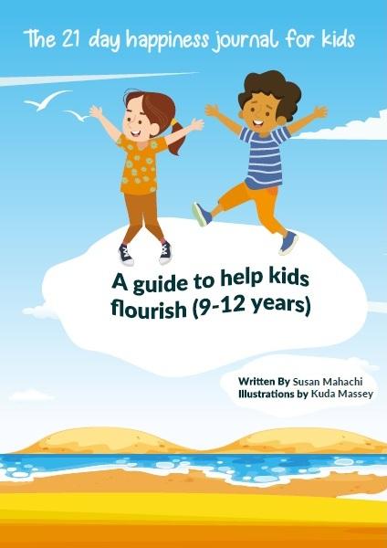 The 21-day happiness journal for kids: A Guide to help kids flourish (9-12) years by Susan Mahachi