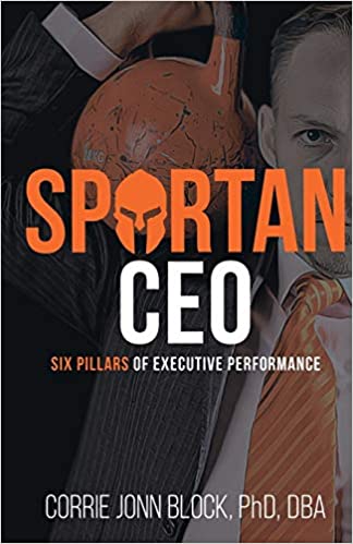 Spartan CEO: Six Pillars of Executive Performance by  Corrie Jonn Block