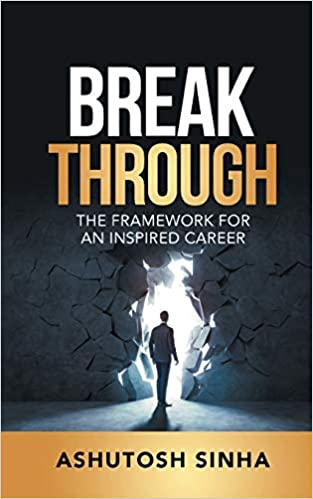 Breakthrough: The Framework For An Inspired Career - by Ashutosh Sinha
