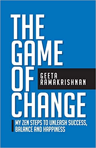 The Game of Change: My Zen Steps to Unleash Success, Balance and Happiness  by Geeta Ramakrishnan